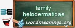 WordMeaning blackboard for family helodermatidae